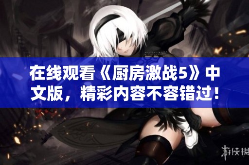 在线观看《厨房激战5》中文版，精彩内容不容错过！
