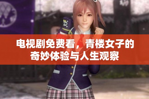 电视剧免费看，青楼女子的奇妙体验与人生观察