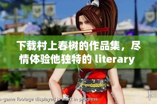 下载村上春树的作品集，尽情体验他独特的 literary 世界