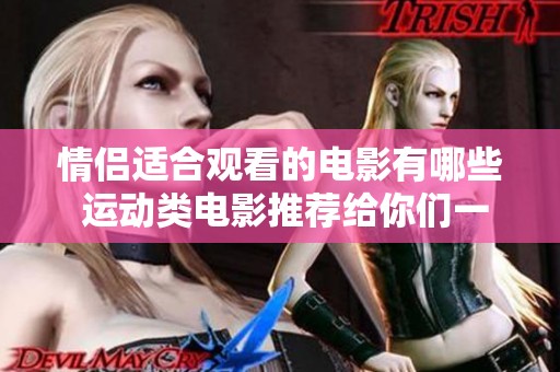 情侣适合观看的电影有哪些 运动类电影推荐给你们一起享受欢乐时光