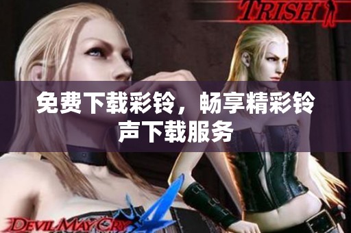 免费下载彩铃，畅享精彩铃声下载服务