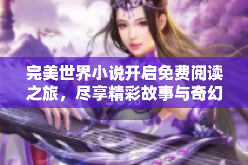 完美世界小说开启免费阅读之旅，尽享精彩故事与奇幻冒险