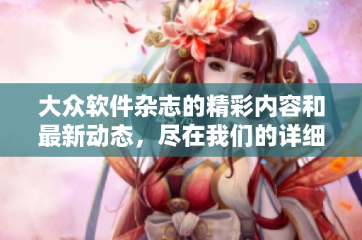大众软件杂志的精彩内容和最新动态，尽在我们的详细介绍中！