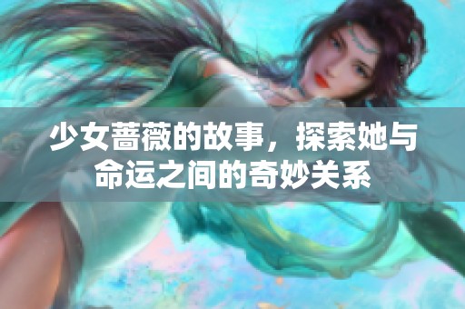 少女蔷薇的故事，探索她与命运之间的奇妙关系