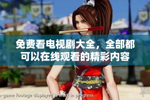 免费看电视剧大全，全部都可以在线观看的精彩内容