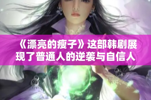 《漂亮的瘦子》这部韩剧展现了普通人的逆袭与自信人生