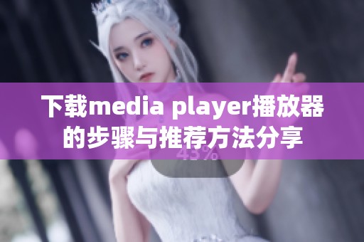 下载media player播放器的步骤与推荐方法分享