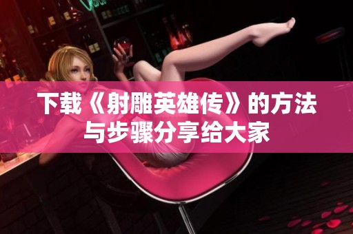 下载《射雕英雄传》的方法与步骤分享给大家