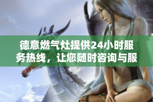 德意燃气灶提供24小时服务热线，让您随时咨询与服务无忧