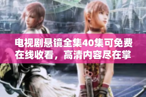 电视剧悬镜全集40集可免费在线收看，高清内容尽在掌中