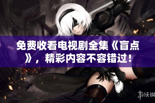 免费收看电视剧全集《盲点》，精彩内容不容错过！