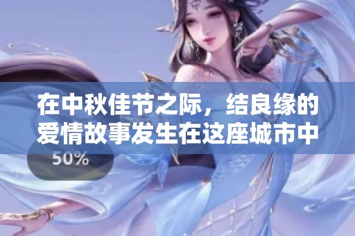 在中秋佳节之际，结良缘的爱情故事发生在这座城市中