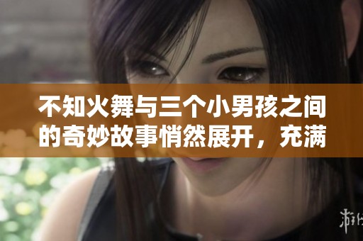 不知火舞与三个小男孩之间的奇妙故事悄然展开，充满了意外和惊喜