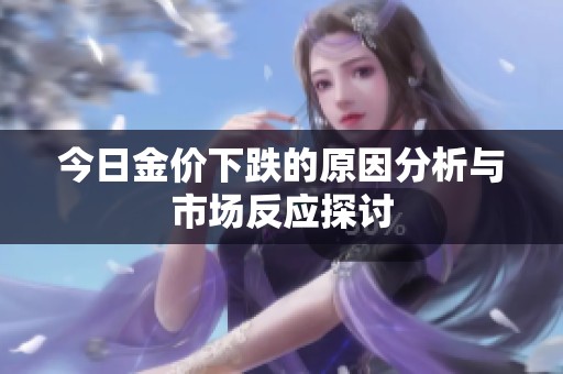 今日金价下跌的原因分析与市场反应探讨