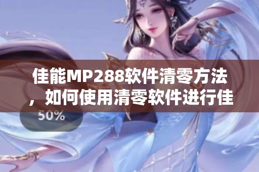 佳能MP288软件清零方法，如何使用清零软件进行佳能MP288重置