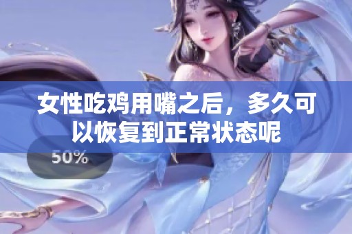 女性吃鸡用嘴之后，多久可以恢复到正常状态呢