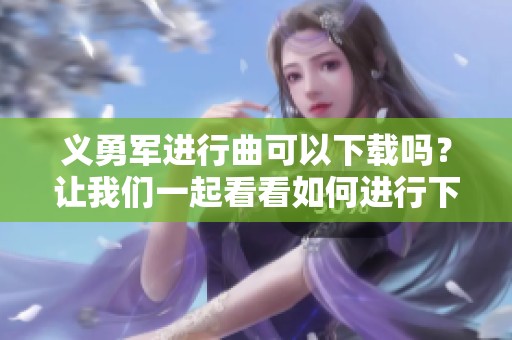 义勇军进行曲可以下载吗？让我们一起看看如何进行下载。