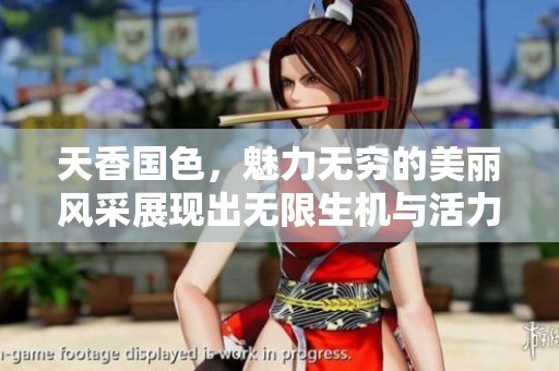 天香国色，魅力无穷的美丽风采展现出无限生机与活力