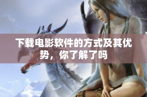下载电影软件的方式及其优势，你了解了吗