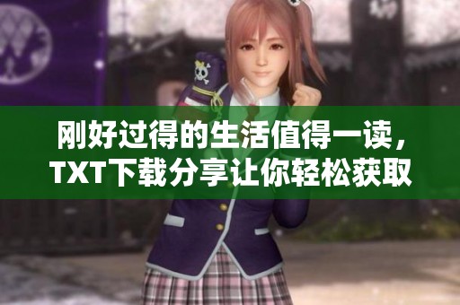 刚好过得的生活值得一读，TXT下载分享让你轻松获取