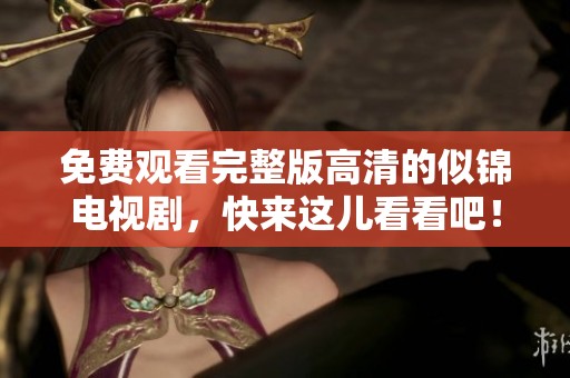 免费观看完整版高清的似锦电视剧，快来这儿看看吧！