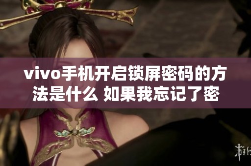 vivo手机开启锁屏密码的方法是什么 如果我忘记了密码该怎么办