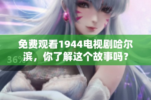 免费观看1944电视剧哈尔滨，你了解这个故事吗？