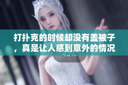 打扑克的时候却没有盖被子，真是让人感到意外的情况