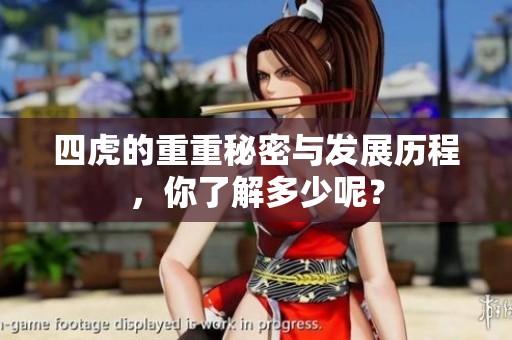 四虎的重重秘密与发展历程，你了解多少呢？