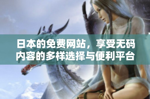 日本的免费网站，享受**内容的多样选择与便利平台