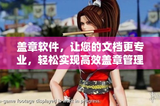 盖章软件，让您的文档更专业，轻松实现高效盖章管理。