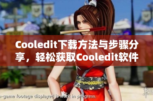 Cooledit下载方法与步骤分享，轻松获取Cooledit软件使用体验