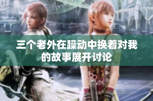 三个老外在躁动中换着对我的故事展开讨论