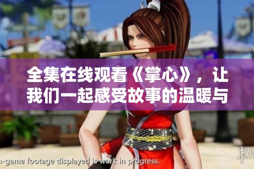 全集在线观看《掌心》，让我们一起感受故事的温暖与力量