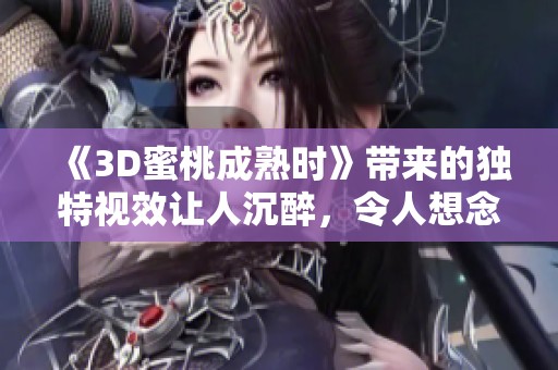 《3D蜜桃成熟时》带来的独特视效让人沉醉，令人想念的经典再现。
