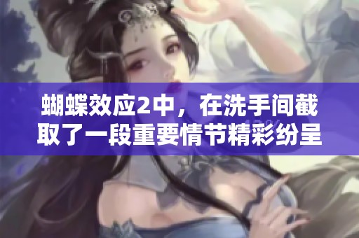 蝴蝶效应2中，在洗手间截取了一段重要情节精彩纷呈