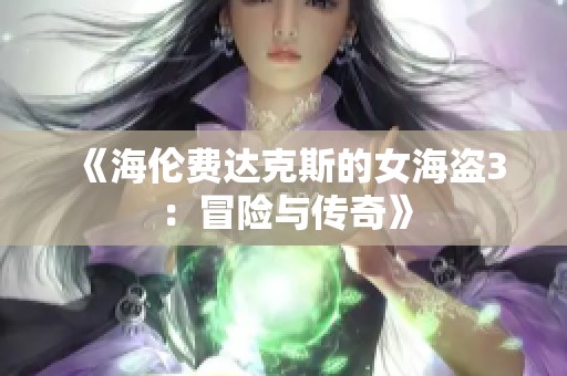 《海伦费达克斯的女海盗3：冒险与传奇》