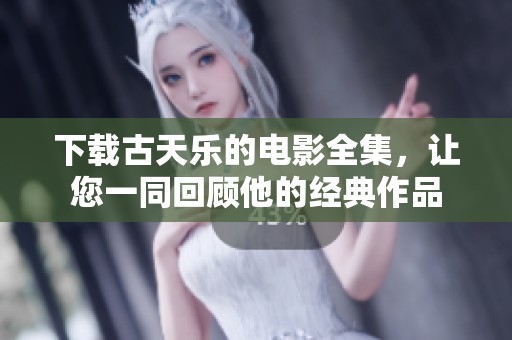 下载古天乐的电影全集，让您一同回顾他的经典作品