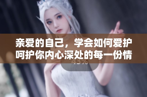 亲爱的自己，学会如何爱护呵护你内心深处的每一份情感