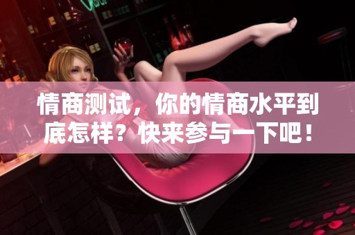 情商测试，你的情商水平到底怎样？快来参与一下吧！
