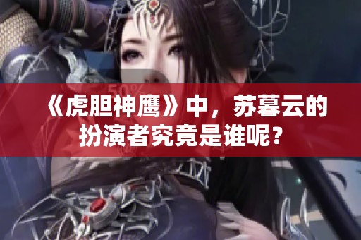 《虎胆神鹰》中，苏暮云的扮演者究竟是谁呢？