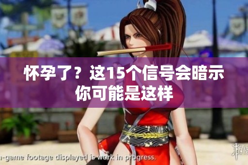 怀孕了？这15个信号会暗示你可能是这样
