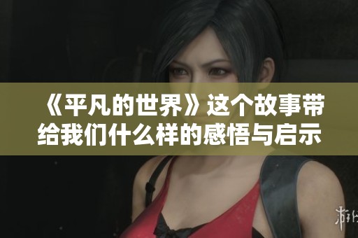 《平凡的世界》这个故事带给我们什么样的感悟与启示呢