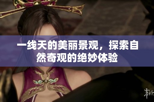 一线天的美丽景观，探索自然奇观的绝妙体验