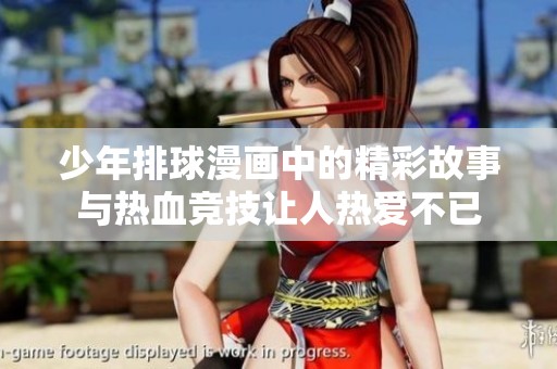 少年排球漫画中的精彩故事与热血竞技让人热爱不已