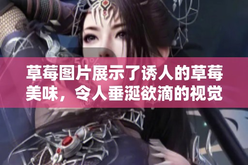 草莓图片展示了诱人的草莓美味，令人垂涎欲滴的视觉盛宴