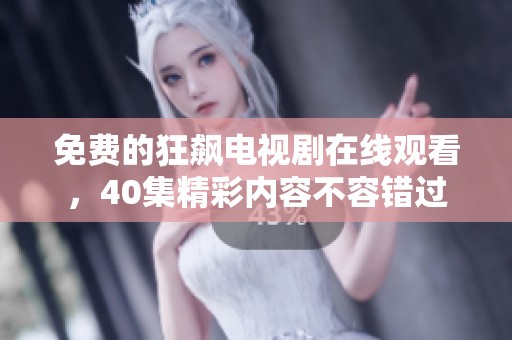 免费的狂飙电视剧在线观看，40集精彩内容不容错过