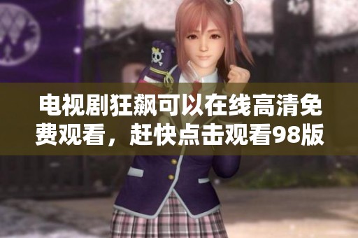 电视剧狂飙可以在线高清免费观看，赶快点击观看98版！