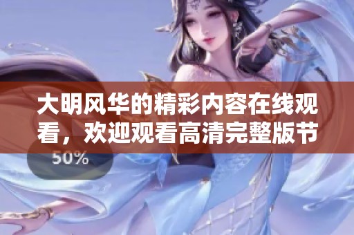 大明风华的精彩内容在线观看，欢迎观看高清完整版节目！