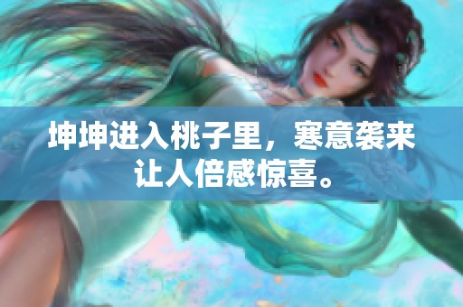 坤坤进入桃子里，寒意袭来让人倍感惊喜。